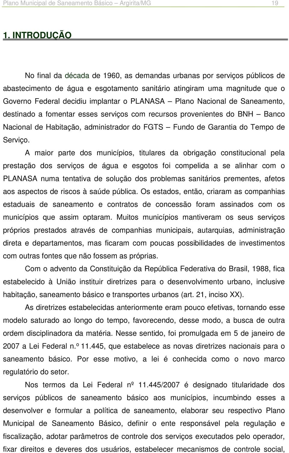 PLANASA Plano Nacional de Saneamento, destinado a fomentar esses serviços com recursos provenientes do BNH Banco Nacional de Habitação, administrador do FGTS Fundo de Garantia do Tempo de Serviço.