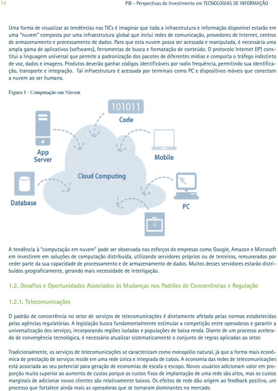 Para que esta nuvem possa ser acessada e manipulada, é necessária uma ampla gama de aplicativos (softwares), ferramentas de busca e formatação de conteúdo.