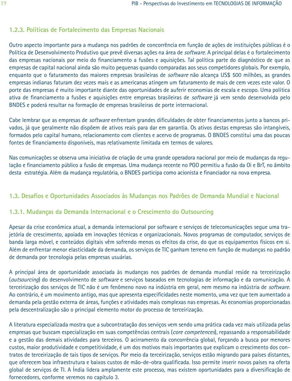 Produtivo que prevê diversas ações na área de software. A principal delas é o fortalecimento das empresas nacionais por meio do financiamento a fusões e aquisições.