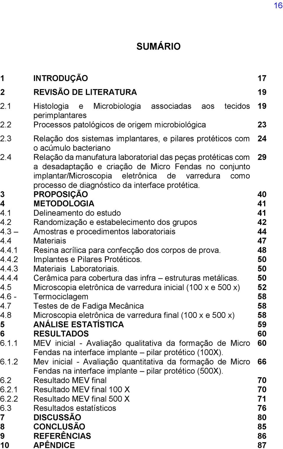 4 Relação da manufatura laboratorial das peças protéticas com 29 a desadaptação e criação de Micro Fendas no conjunto implantar/microscopia eletrônica de varredura como processo de diagnóstico da