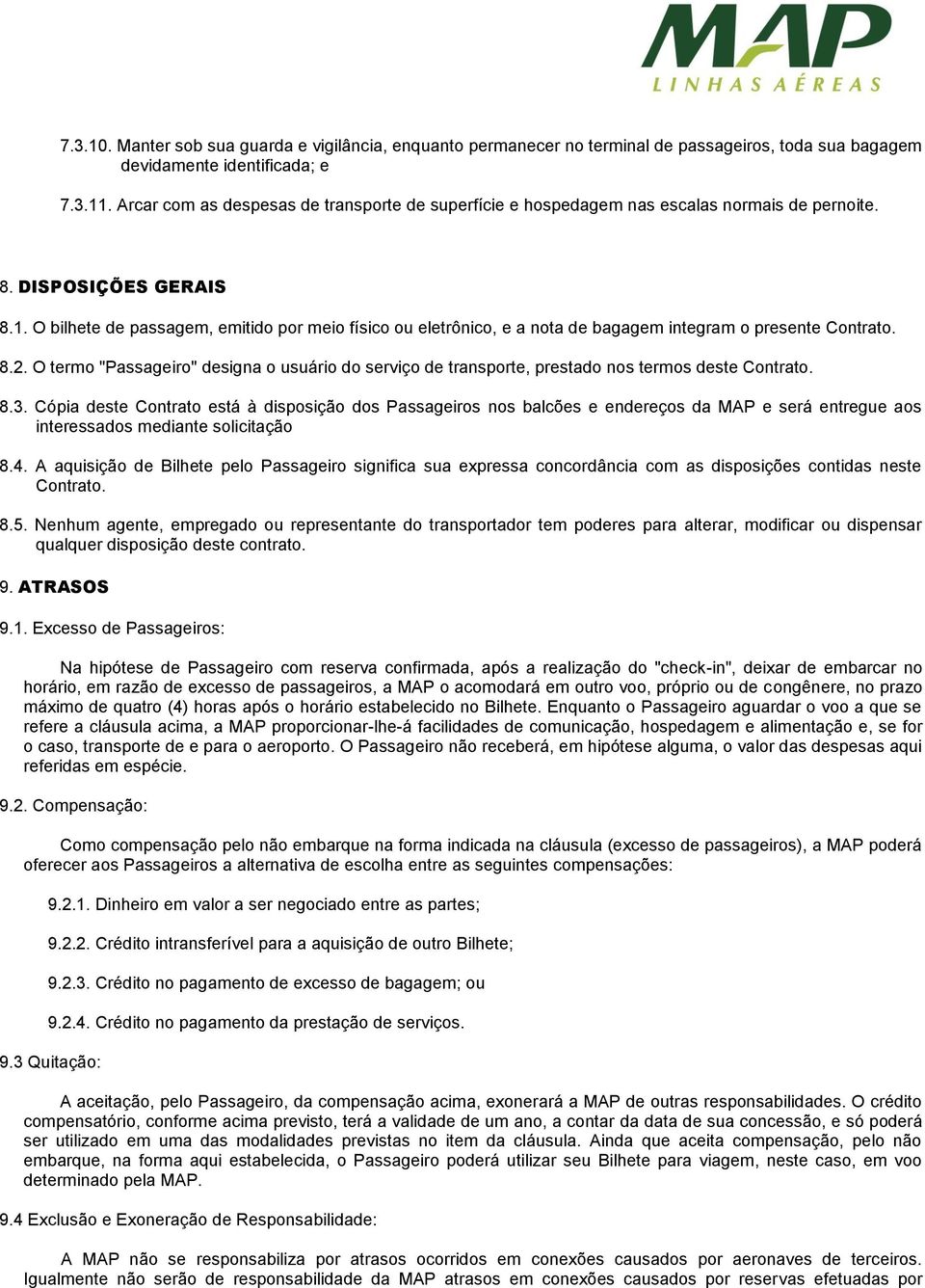 O bilhete de passagem, emitido por meio físico ou eletrônico, e a nota de bagagem integram o presente Contrato. 8.2.