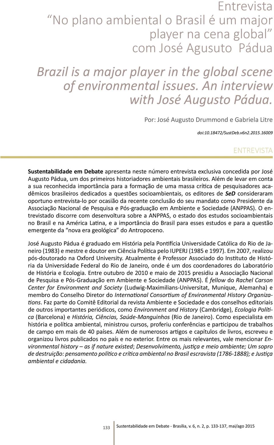 16009 ENTREVISTA Sustentabilidade em Debate apresenta neste número entrevista exclusiva concedida por José Augusto Pádua, um dos primeiros historiadores ambientais brasileiros.