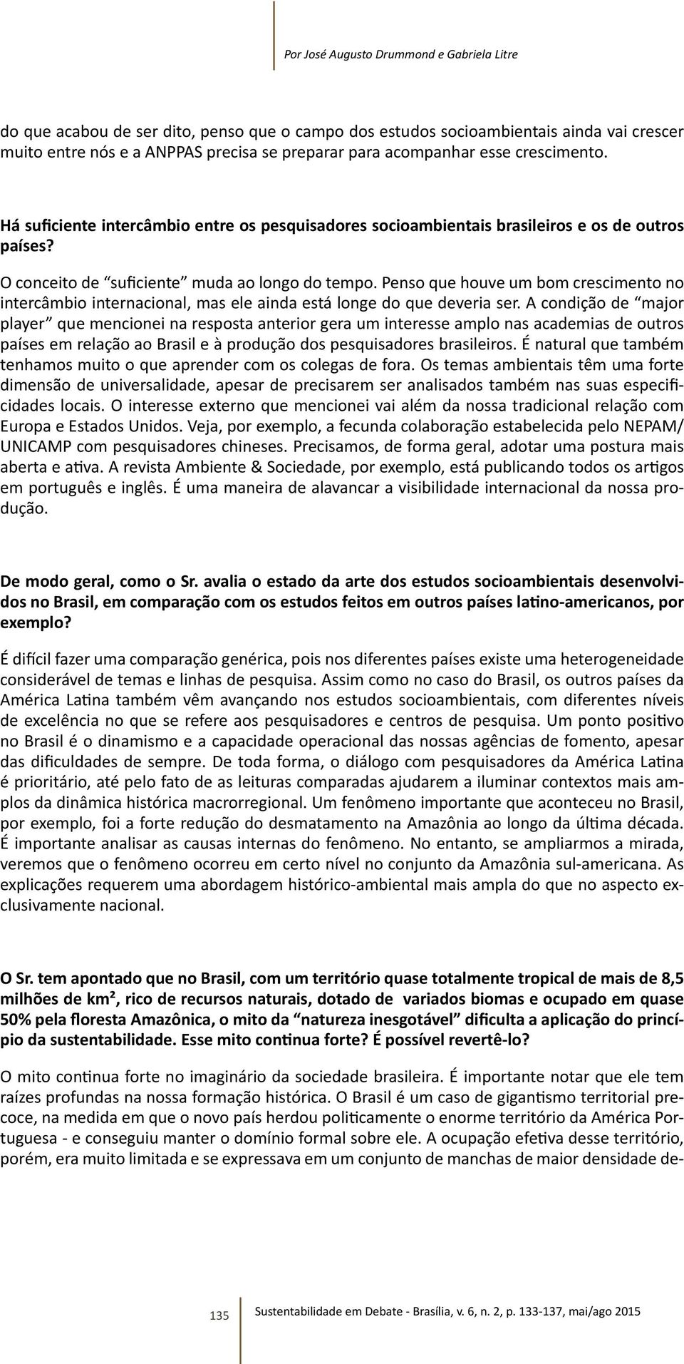 Penso que houve um bom crescimento no intercâmbio internacional, mas ele ainda está longe do que deveria ser.