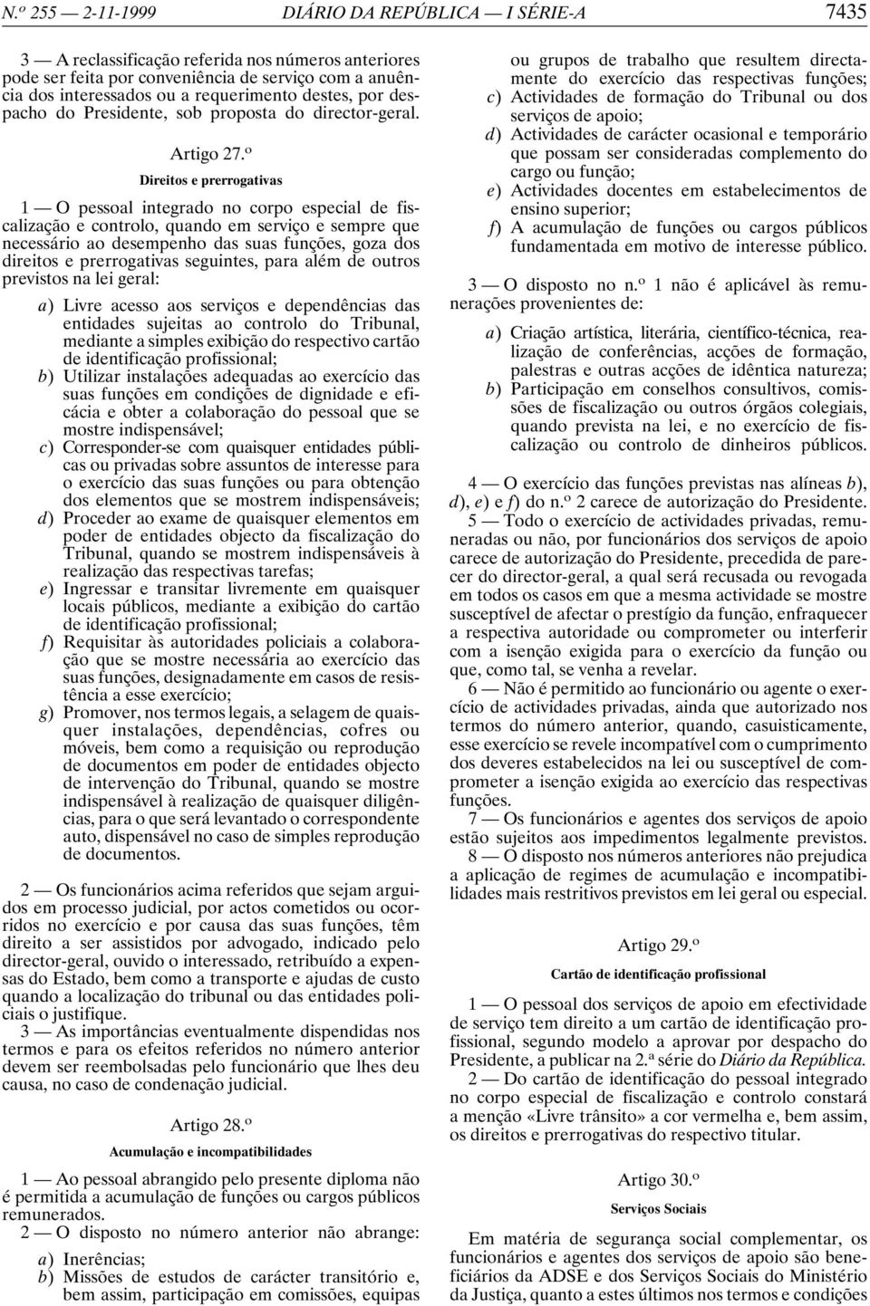 o Direitos e prerrogativas 1 O pessoal integrado no corpo especial de fiscalização e controlo, quando em serviço e sempre que necessário ao desempenho das suas funções, goza dos direitos e