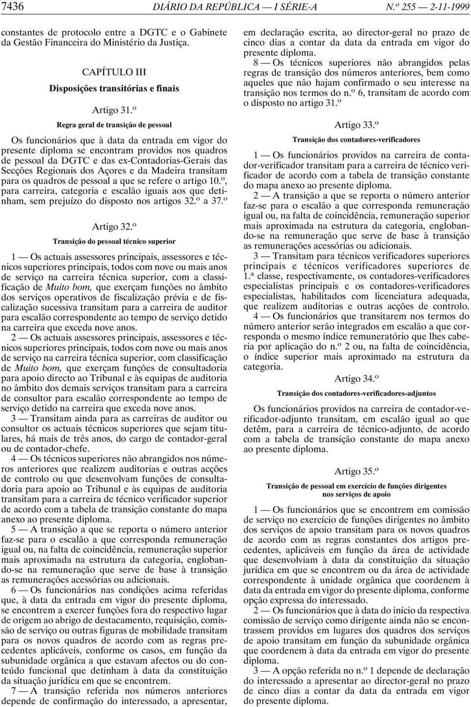 o Regra geral de transição de pessoal Os funcionários que à data da entrada em vigor do presente diploma se encontram providos nos quadros de pessoal da DGTC e das ex-contadorias-gerais das Secções