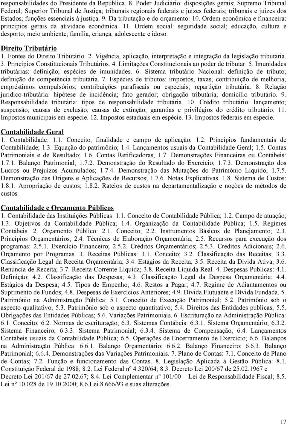 justiça. 9. Da tributação e do orçamento: 10. Ordem econômica e financeira: princípios gerais da atividade econômica. 11.