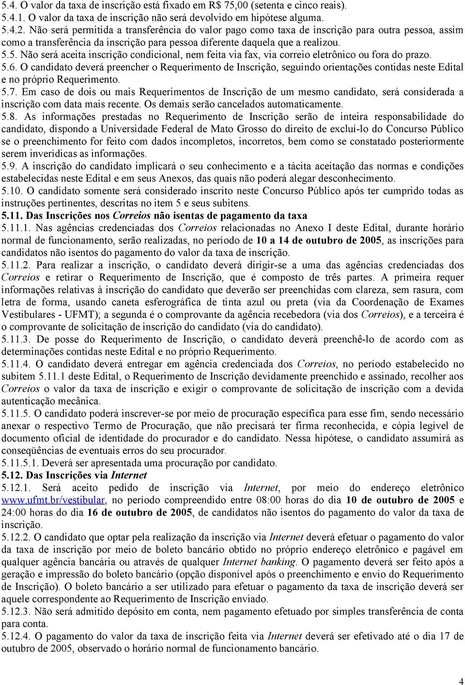 5. Não será aceita inscrição condicional, nem feita via fax, via correio eletrônico ou fora do prazo. 5.6.