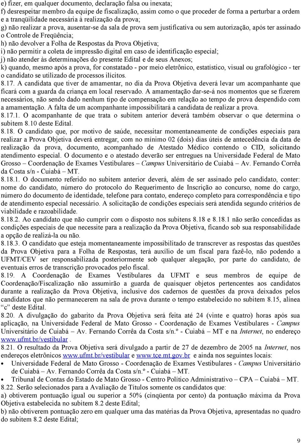 Prova Objetiva; i) não permitir a coleta de impressão digital em caso de identificação especial; j) não atender às determinações do presente Edital e de seus Anexos; k) quando, mesmo após a prova,