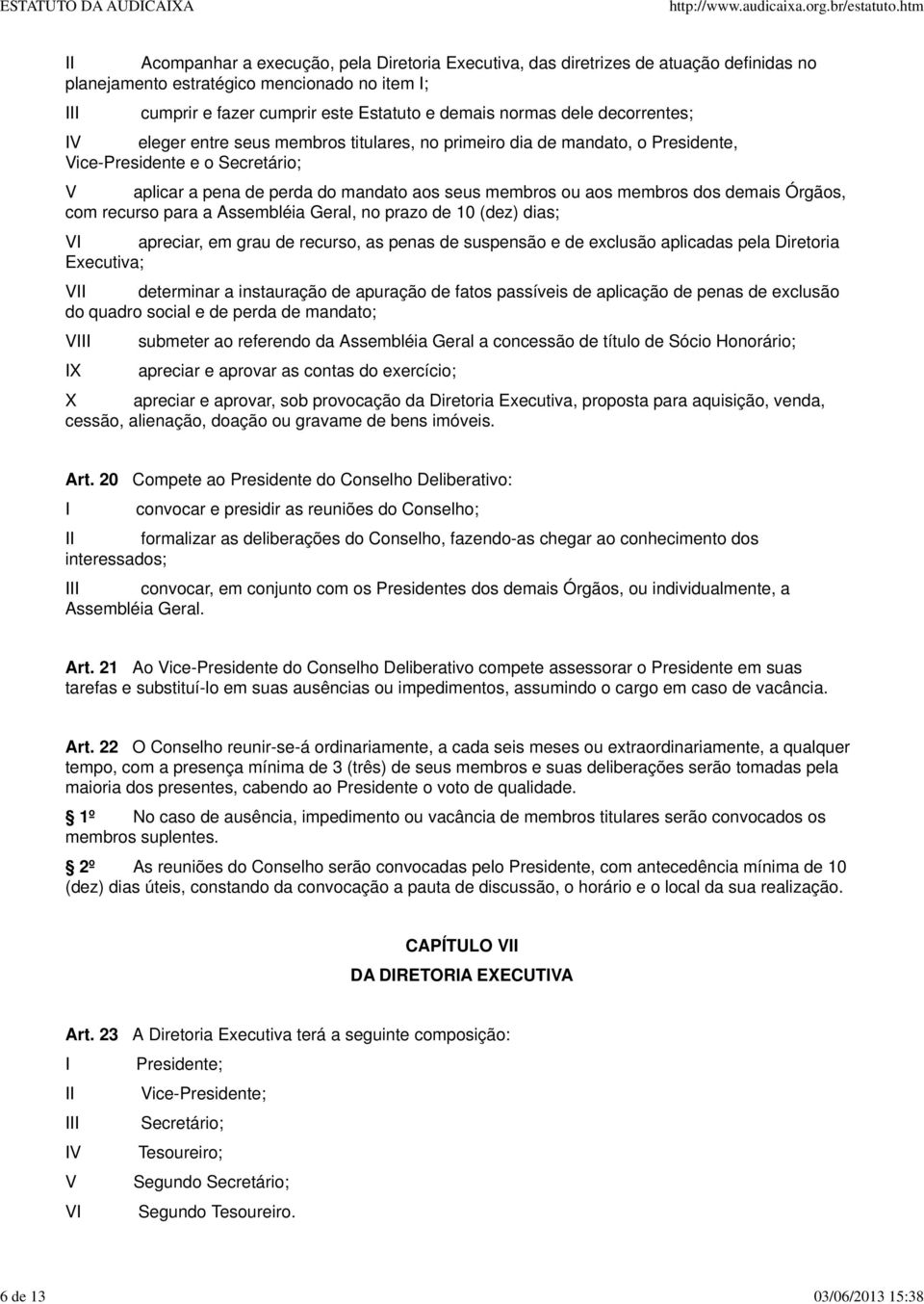 ou aos membros dos demais Órgãos, com recurso para a Assembléia Geral, no prazo de 10 (dez) dias; V apreciar, em grau de recurso, as penas de suspensão e de exclusão aplicadas pela Diretoria