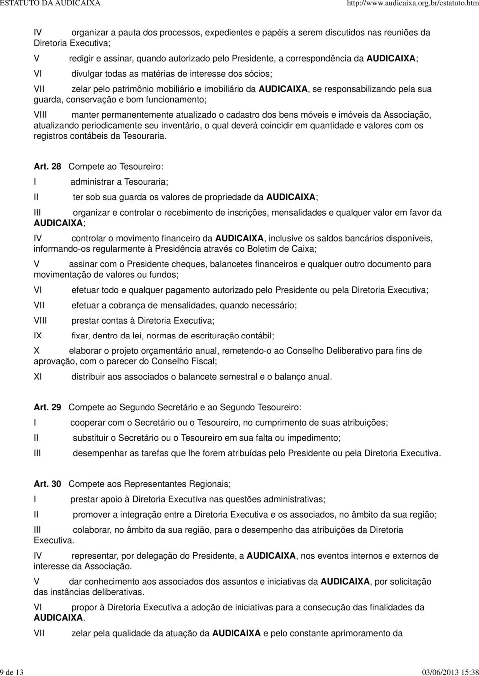 funcionamento; V manter permanentemente atualizado o cadastro dos bens móveis e imóveis da Associação, atualizando periodicamente seu inventário, o qual deverá coincidir em quantidade e valores com