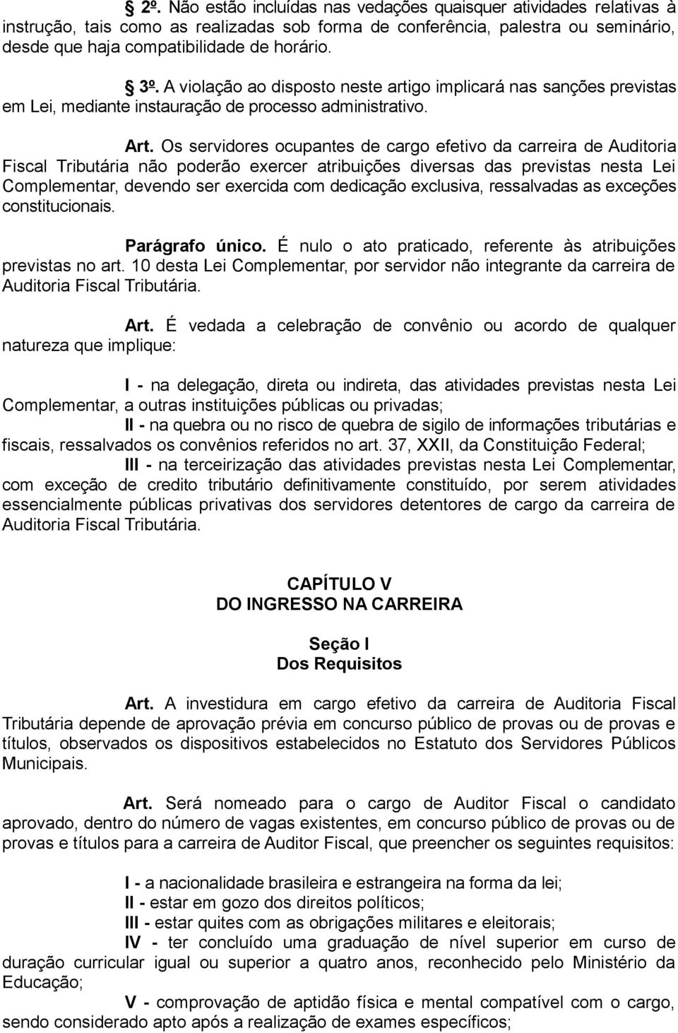 Os servidores ocupantes de cargo efetivo da carreira de Auditoria Fiscal Tributária não poderão exercer atribuições diversas das previstas nesta Lei Complementar, devendo ser exercida com dedicação