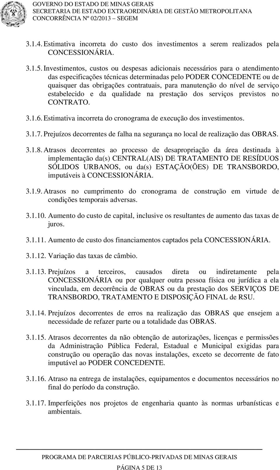 do nível de serviço estabelecido e da qualidade na prestação dos serviços previstos no CONTRATO. 3.1.6. Estimativa incorreta do cronograma de execução dos investimentos. 3.1.7.