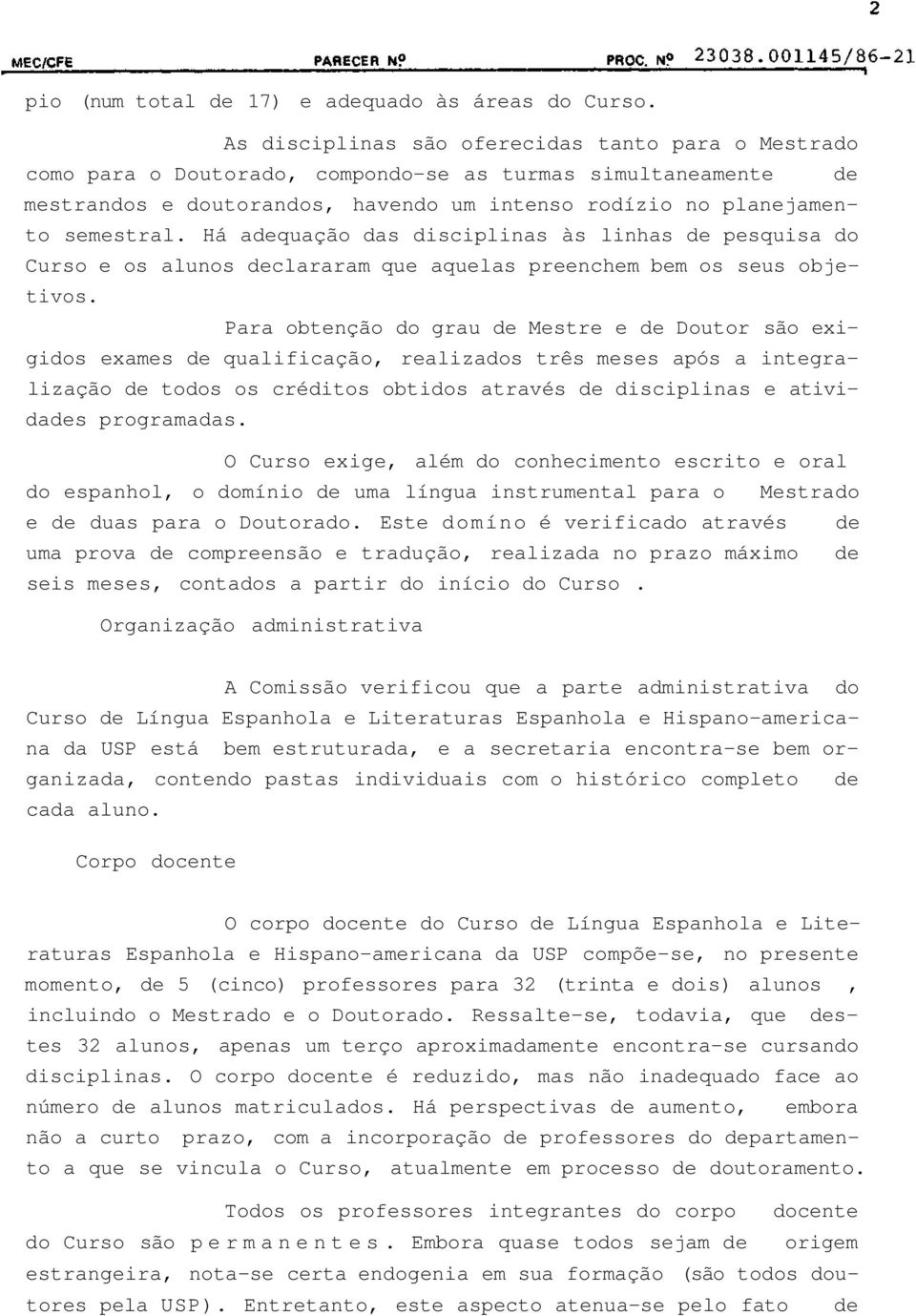 Há adequação das disciplinas às linhas de pesquisa do Curso e os alunos declararam que aquelas preenchem bem os seus objetivos.