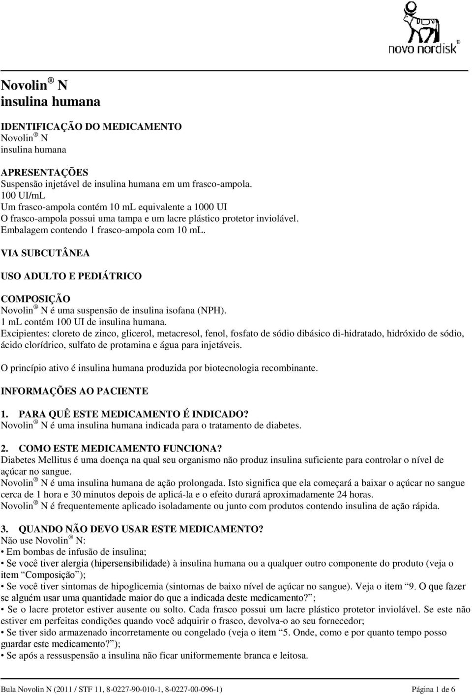 VIA SUBCUTÂNEA USO ADULTO E PEDIÁTRICO COMPOSIÇÃO Novolin N é uma suspensão de insulina isofana (NPH). 1 ml contém 100 UI de insulina humana.