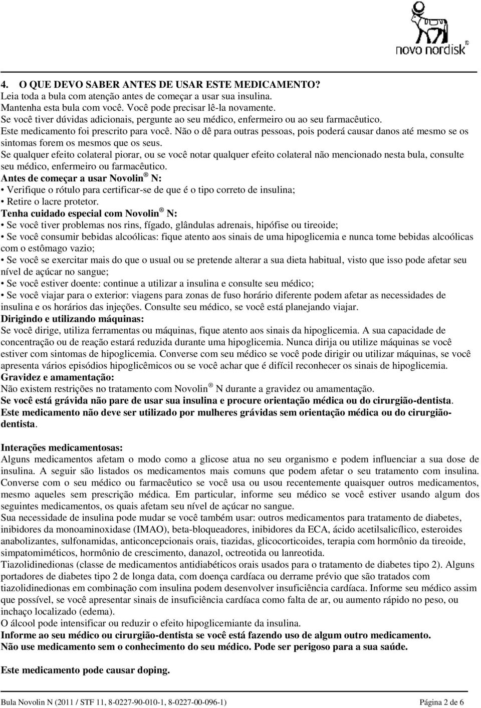 Não o dê para outras pessoas, pois poderá causar danos até mesmo se os sintomas forem os mesmos que os seus.