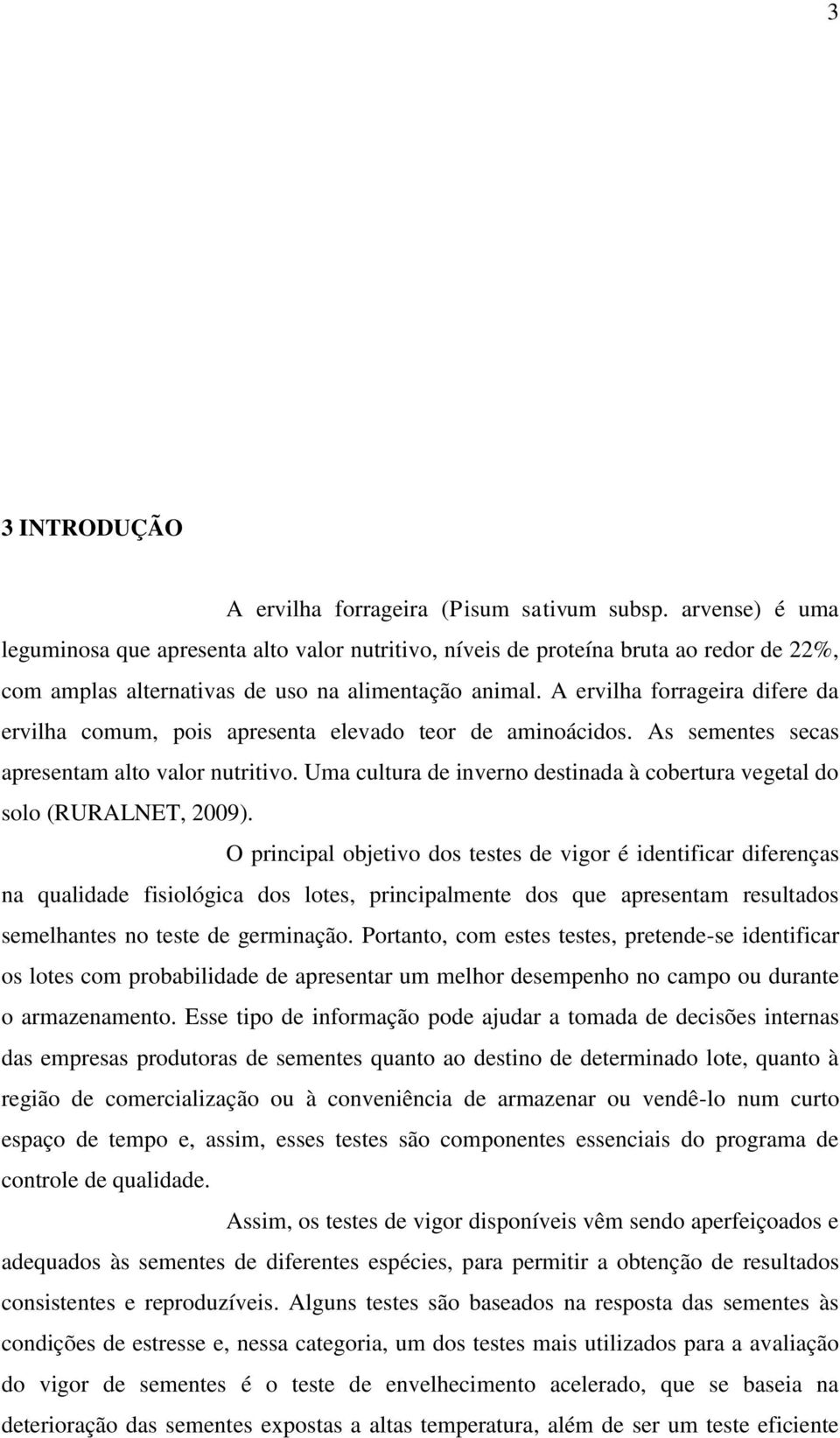 A ervilha forrageira difere da ervilha comum, pois apresenta elevado teor de aminoácidos. As sementes secas apresentam alto valor nutritivo.