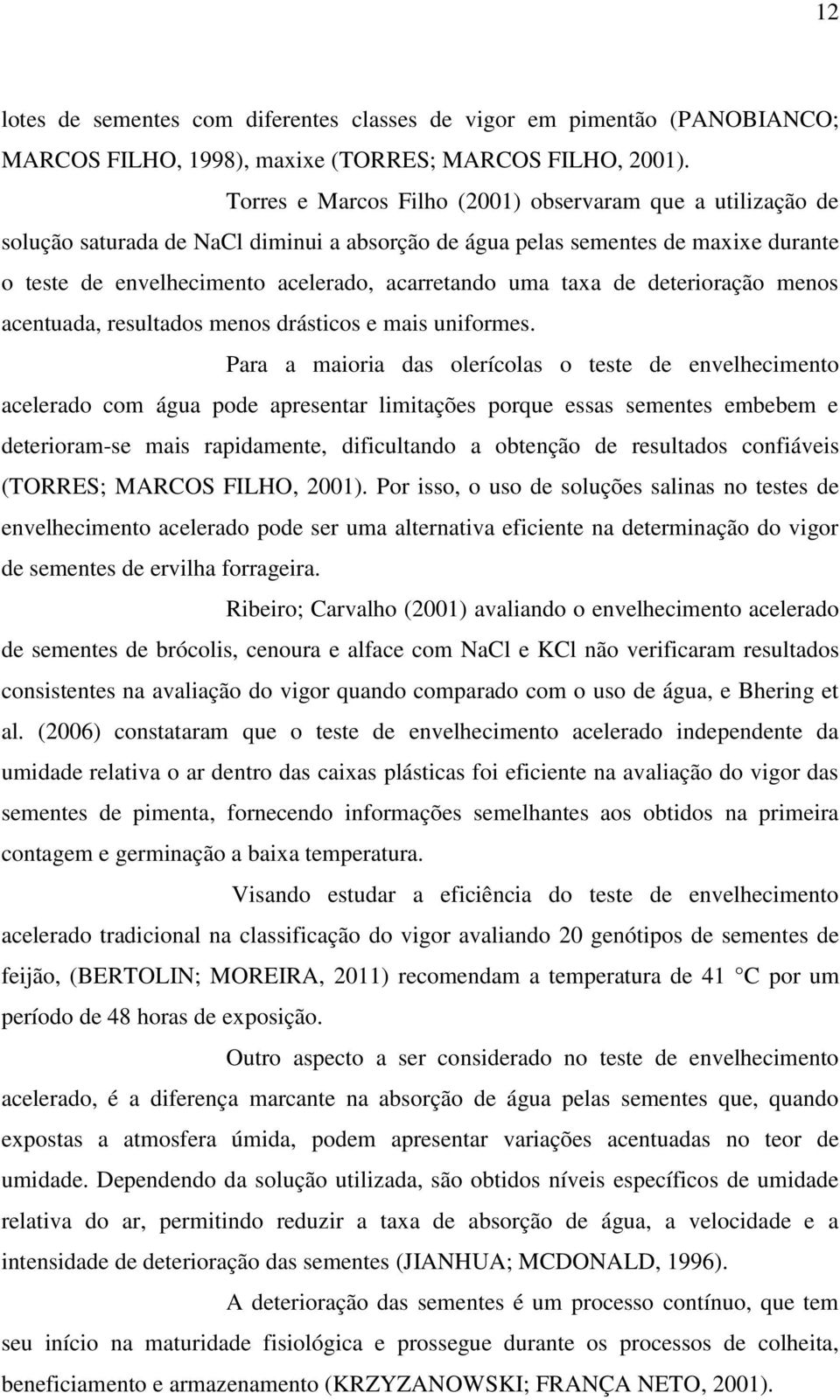 taxa de deterioração menos acentuada, resultados menos drásticos e mais uniformes.