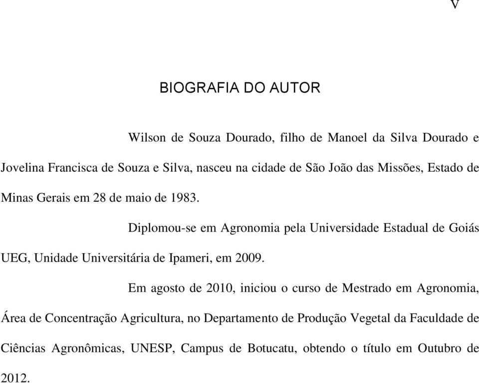 Diplomou-se em Agronomia pela Universidade Estadual de Goiás UEG, Unidade Universitária de Ipameri, em 2009.