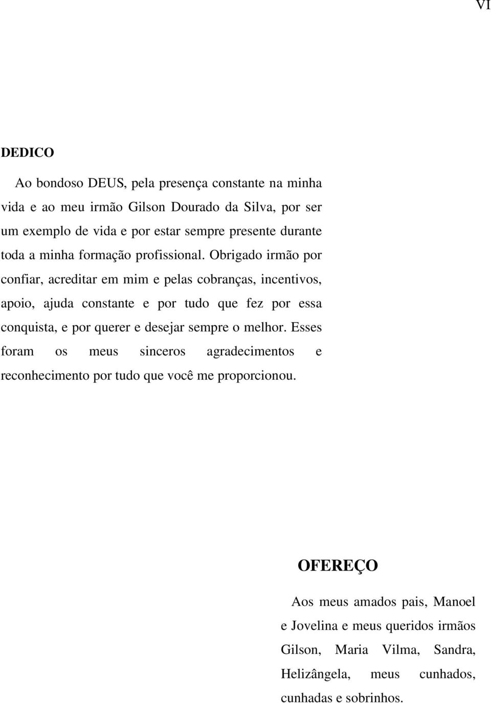 Obrigado irmão por confiar, acreditar em mim e pelas cobranças, incentivos, apoio, ajuda constante e por tudo que fez por essa conquista, e por querer e