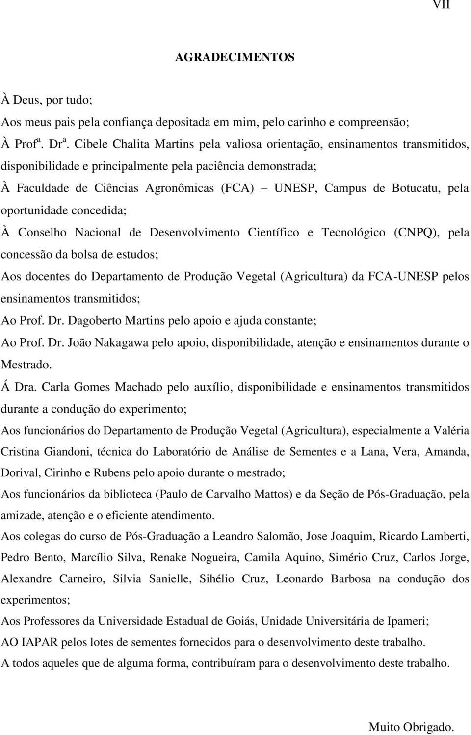 Botucatu, pela oportunidade concedida; À Conselho Nacional de Desenvolvimento Científico e Tecnológico (CNPQ), pela concessão da bolsa de estudos; Aos docentes do Departamento de Produção Vegetal