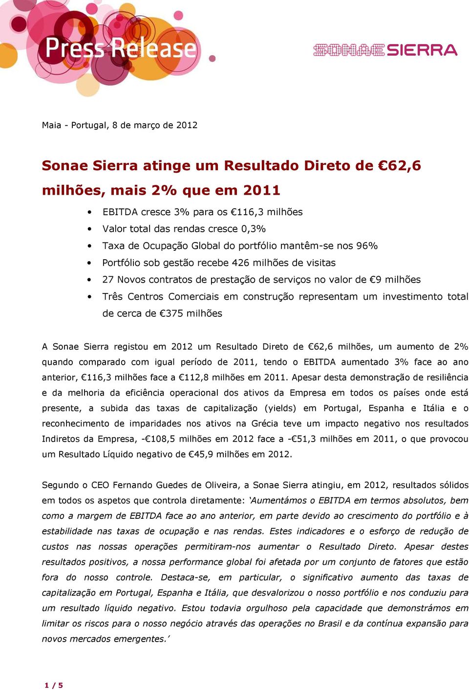 construção representam um investimento total de cerca de 375 milhões A Sonae Sierra registou em 2012 um Resultado Direto de 62,6 milhões, um aumento de 2% quando comparado com igual período de 2011,