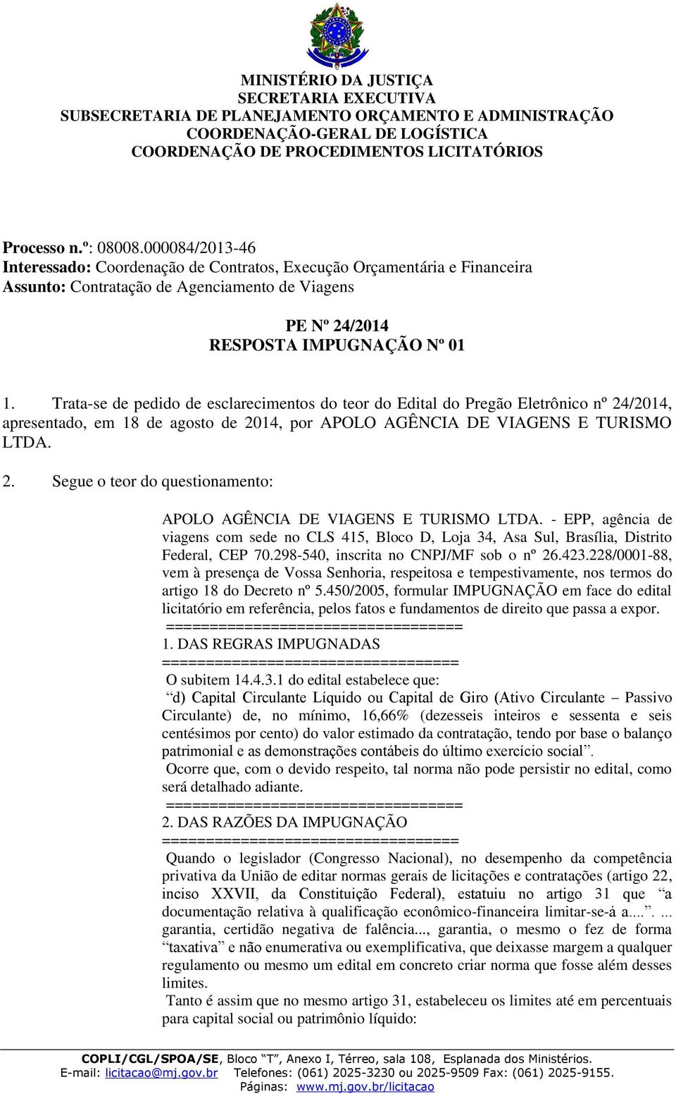 - EPP, agência de viagens com sede no CLS 415, Bloco D, Loja 34, Asa Sul, Brasília, Distrito Federal, CEP 70.298-540, inscrita no CNPJ/MF sob o nº 26.423.