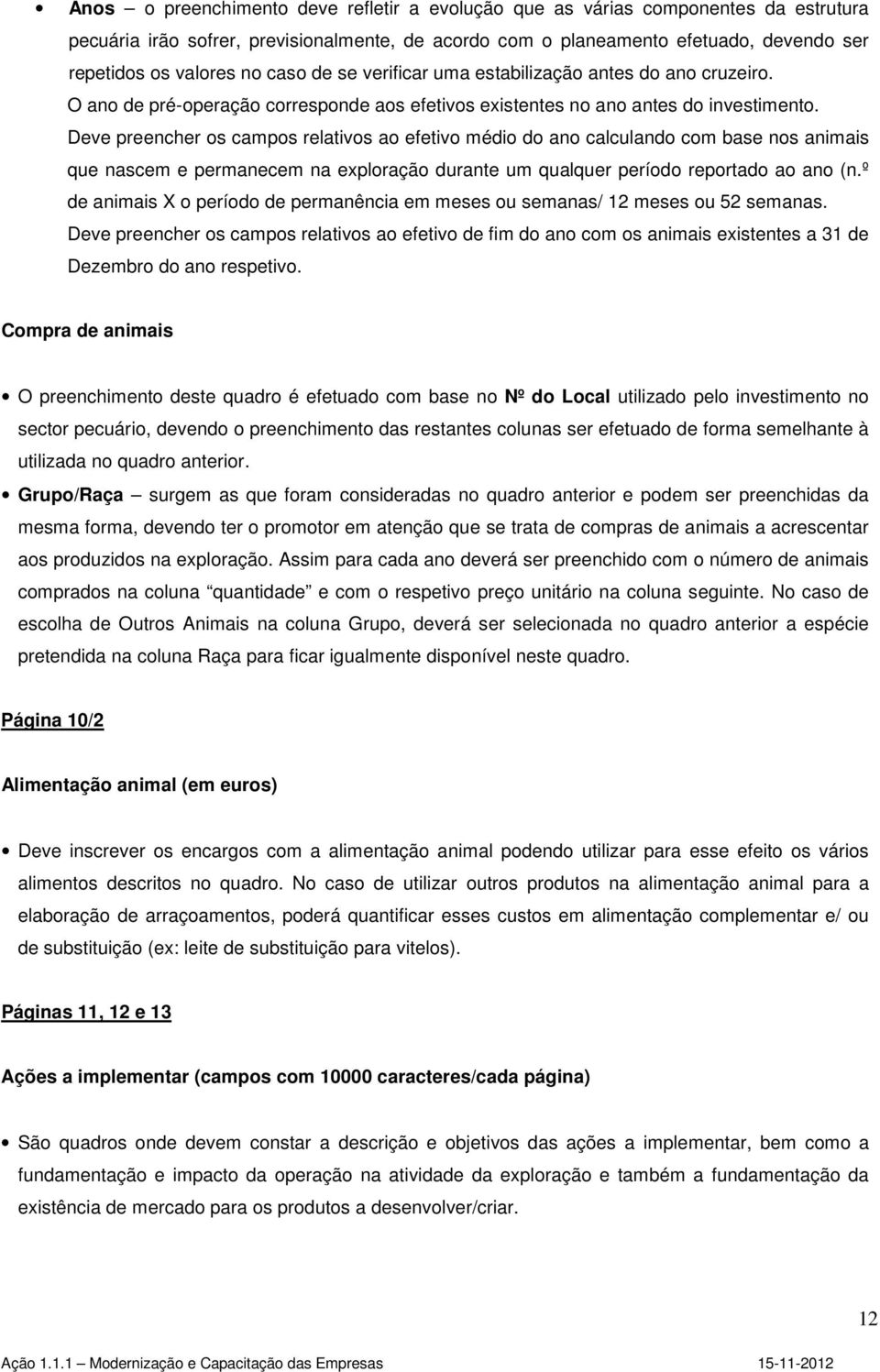 Deve preencher os campos relativos ao efetivo médio do ano calculando com base nos animais que nascem e permanecem na exploração durante um qualquer período reportado ao ano (n.