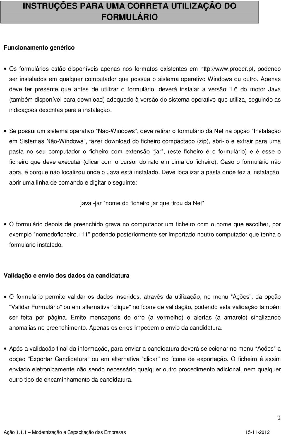 6 do motor Java (também disponível para download) adequado à versão do sistema operativo que utiliza, seguindo as indicações descritas para a instalação.