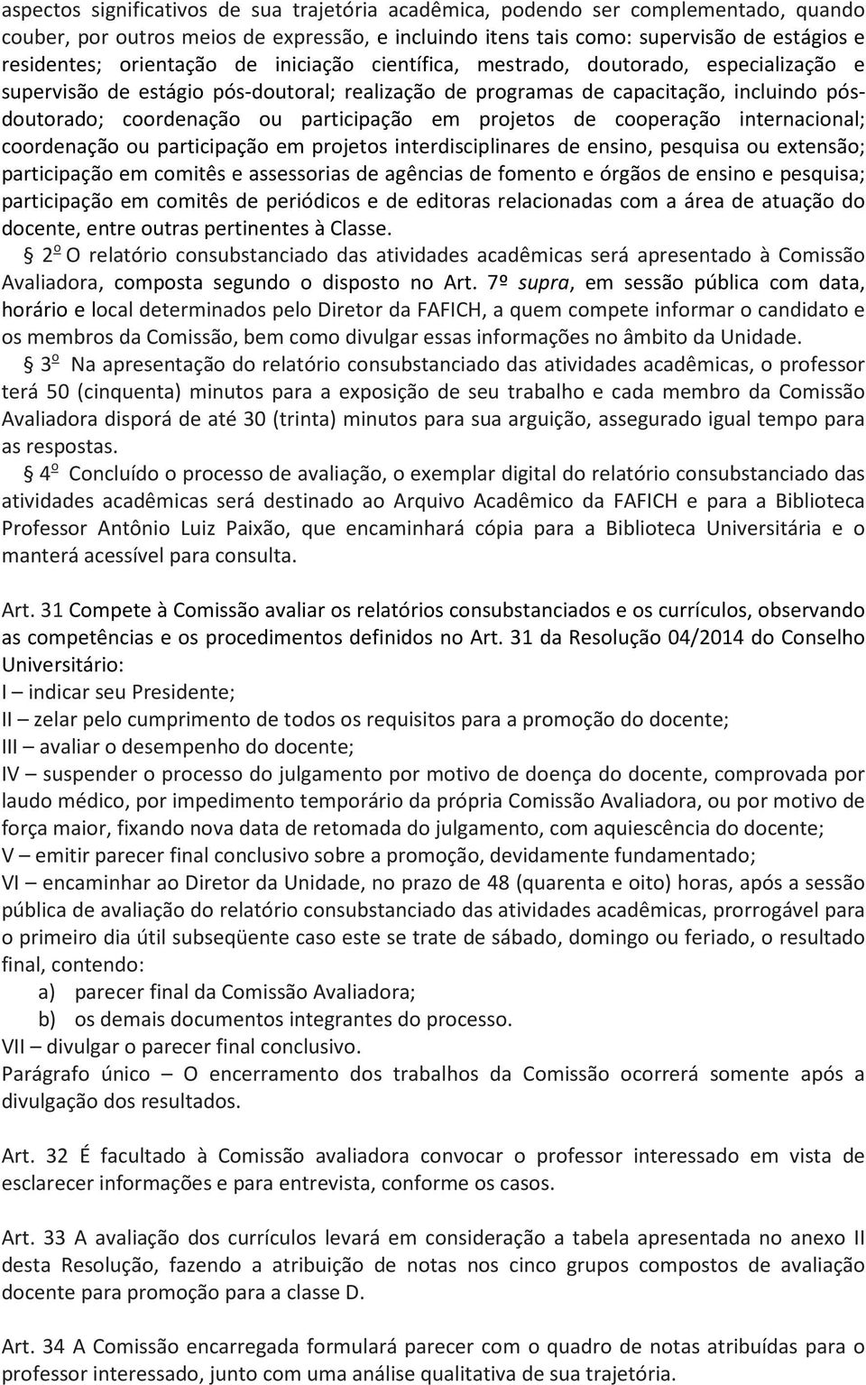 participação em projetos de cooperação internacional; coordenação ou participação em projetos interdisciplinares de ensino, pesquisa ou extensão; participação em comitês e assessorias de agências de