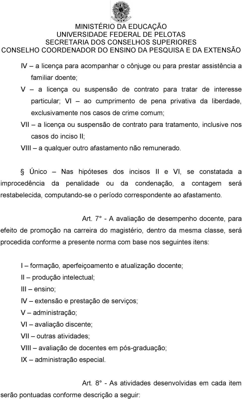 Único Nas hipóteses dos incisos II e VI, se constatada a improcedência da penalidade ou da condenação, a contagem será restabelecida, computando-se o período correspondente ao afastamento. Art.