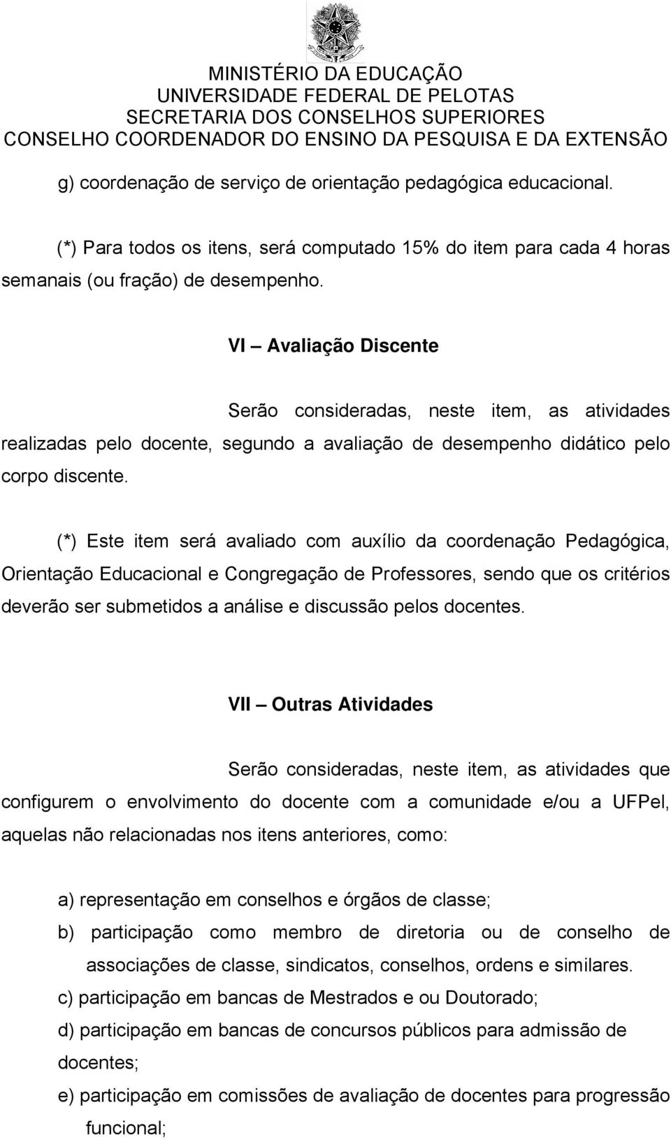 (*) Este item será avaliado com auxílio da coordenação Pedagógica, Orientação Educacional e Congregação de Professores, sendo que os critérios deverão ser submetidos a análise e discussão pelos