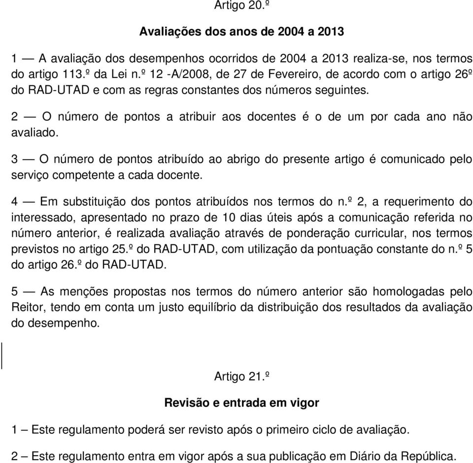 2 O número de pontos a atribuir aos docentes é o de um por cada ano não avaliado. 3 O número de pontos atribuído ao abrigo do presente artigo é comunicado pelo serviço competente a cada docente.