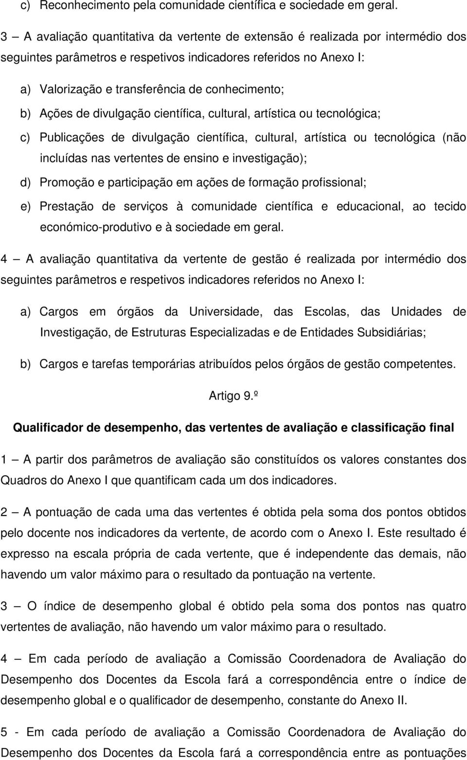 b) Ações de divulgação científica, cultural, artística ou tecnológica; c) Publicações de divulgação científica, cultural, artística ou tecnológica (não incluídas nas vertentes de ensino e