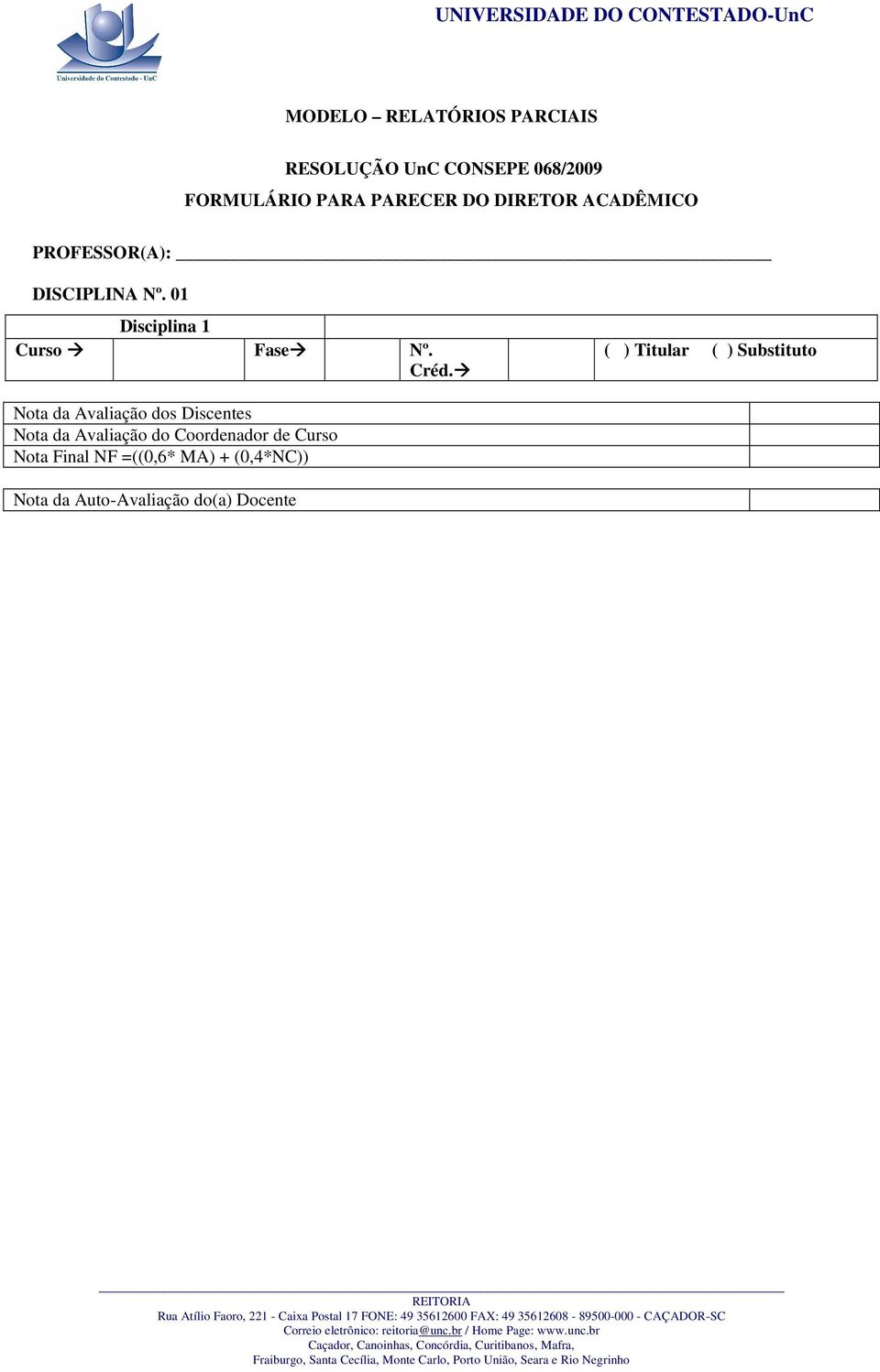 ( ) Titular ( ) Substituto Nota da Avaliação dos Discentes Nota da Avaliação do Coordenador de Curso Nota Final NF =((0,6* MA) + (0,4*NC)) Nota da