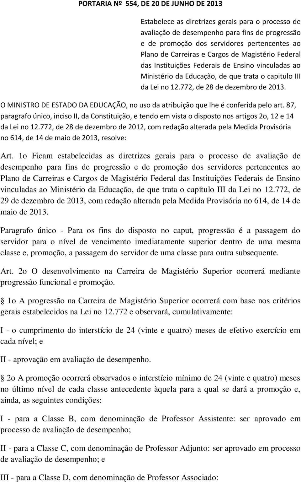 O MINISTRO DE ESTADO DA EDUCAÇÃO, no uso da atribuição que lhe é conferida pelo art. 87, paragrafo único, inciso II, da Constituição, e tendo em vista o disposto nos artigos 2o, 12 e 14 da Lei no 12.