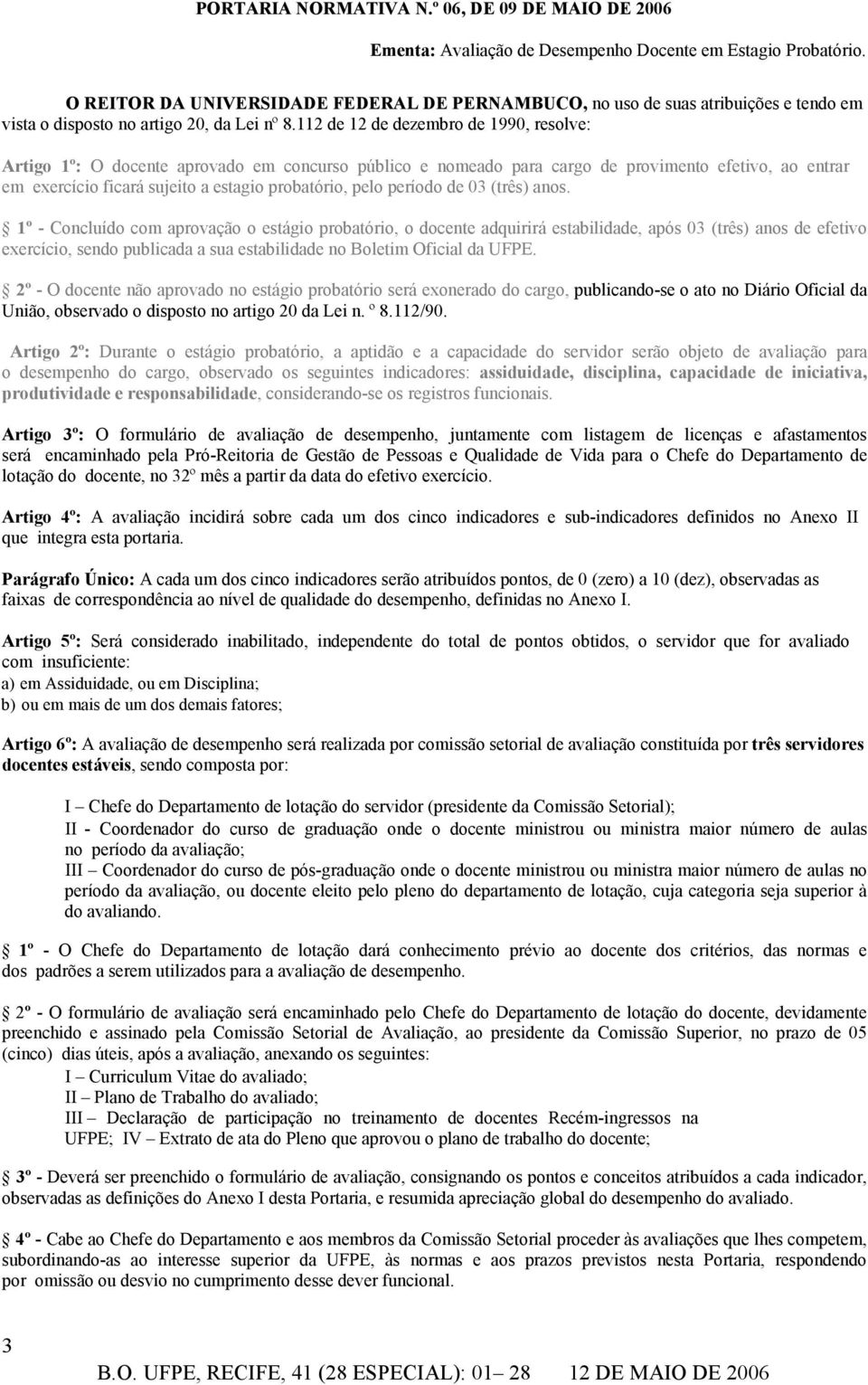 112 de 12 de dezembro de 1990, resolve: Artigo 1º: O docente aprovado em concurso público e nomeado para cargo de provimento efetivo, ao entrar em exercício ficará sujeito a estagio probatório, pelo