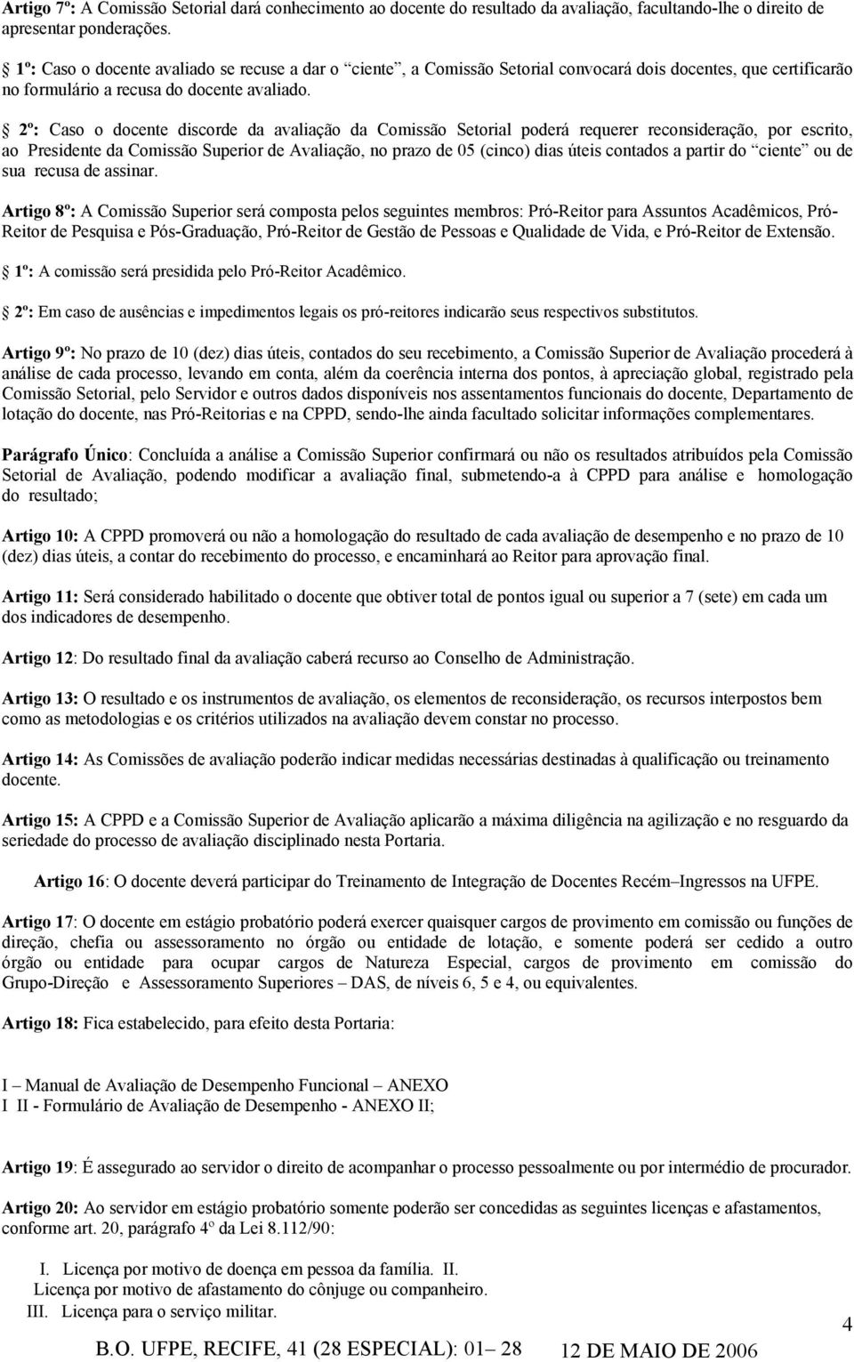 2º: Caso o docente discorde da avaliação da Comissão Setorial poderá requerer reconsideração, por escrito, ao Presidente da Comissão Superior de Avaliação, no prazo de 05 (cinco) dias úteis contados