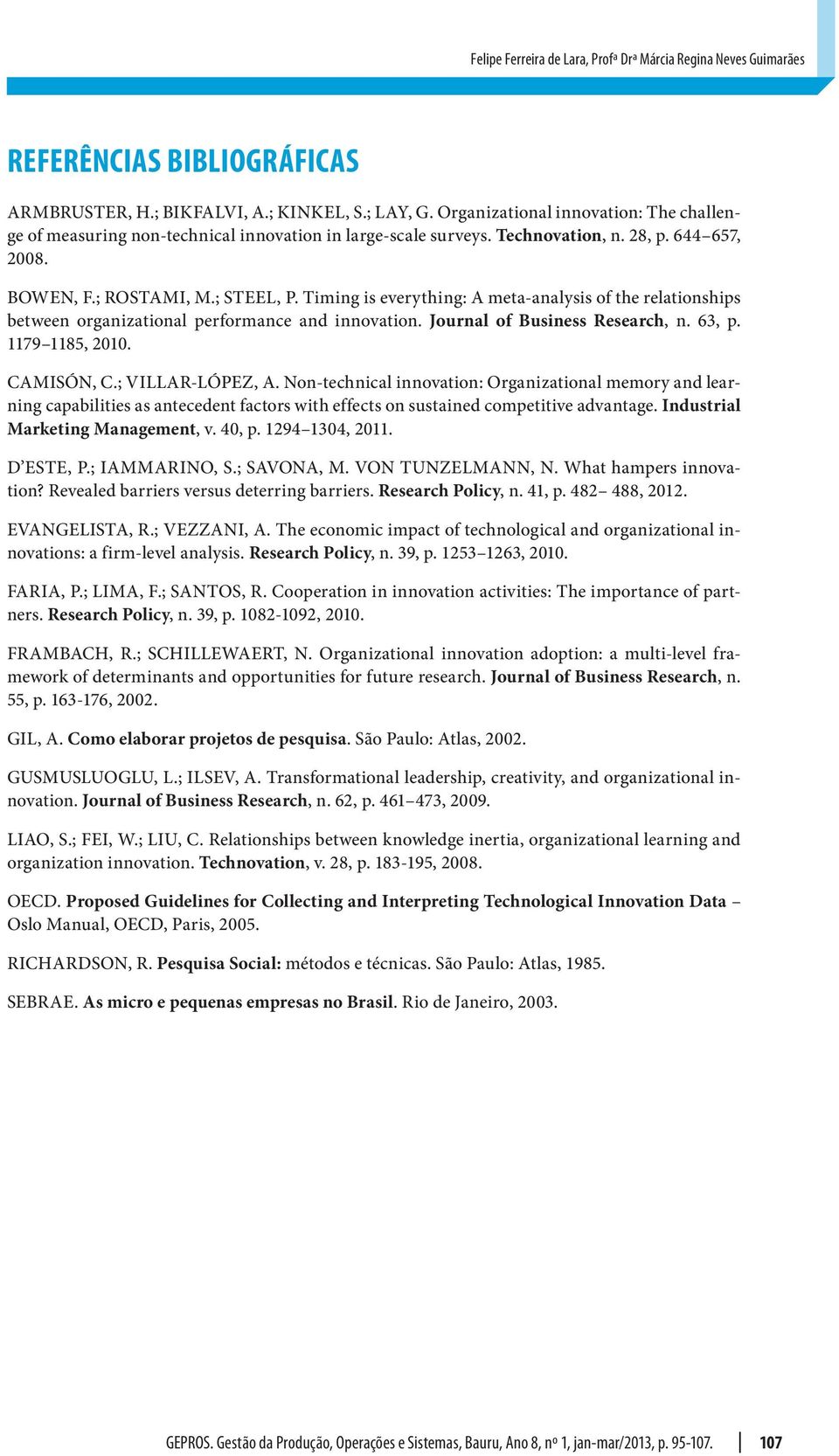 Timing is everything: A meta-analysis of the relationships between organizational performance and innovation. Journal of Business Research, n. 63, p. 1179 1185, 2010. CAMISÓN, C.; VILLAR-LÓPEZ, A.