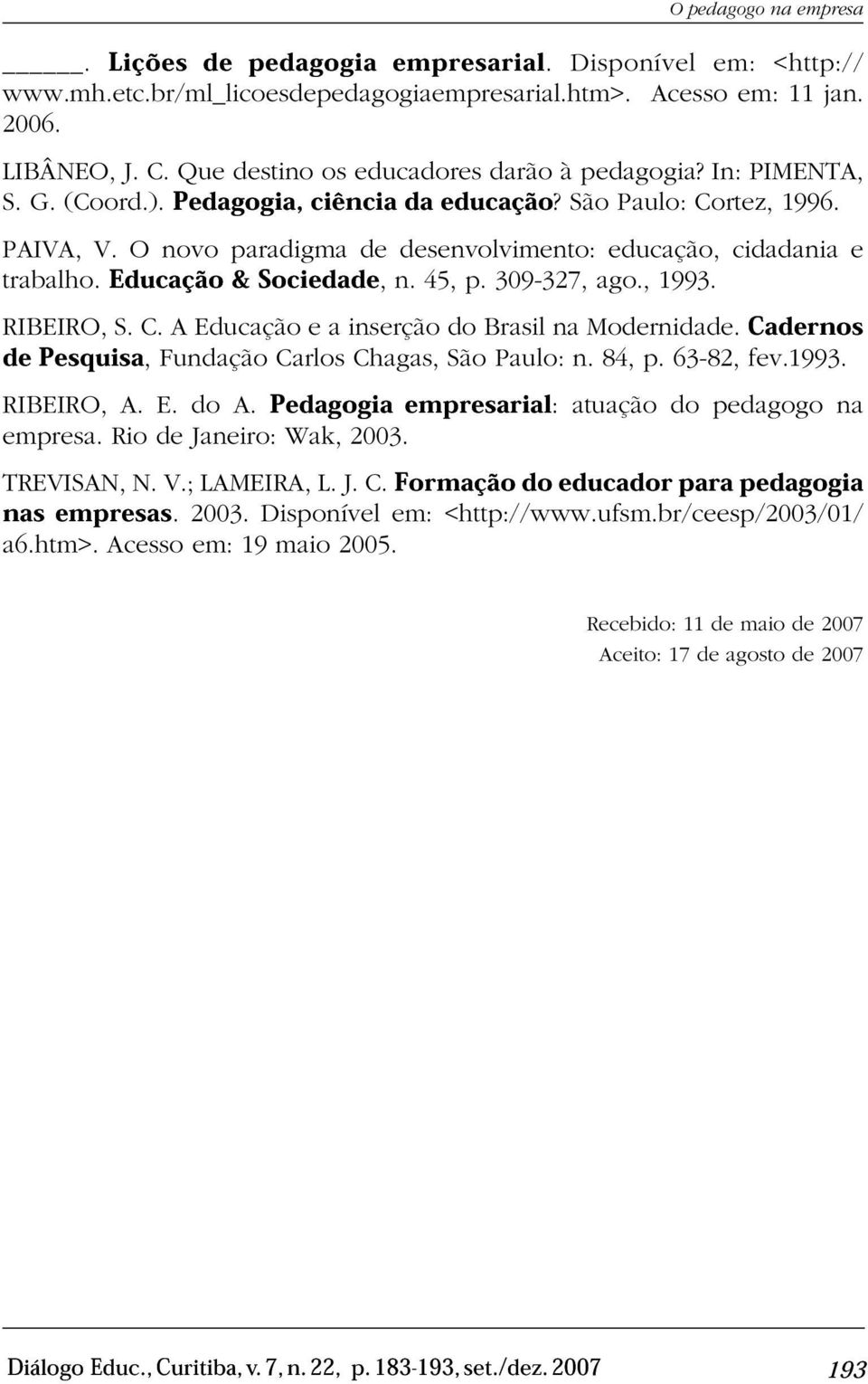 O novo paradigma de desenvolvimento: educação, cidadania e trabalho.educação & Sociedade, n. 45, p. 309-327, ago., 1993. RIBEIRO, S. C. A Educação e a inserção do Brasil na Modernidade.