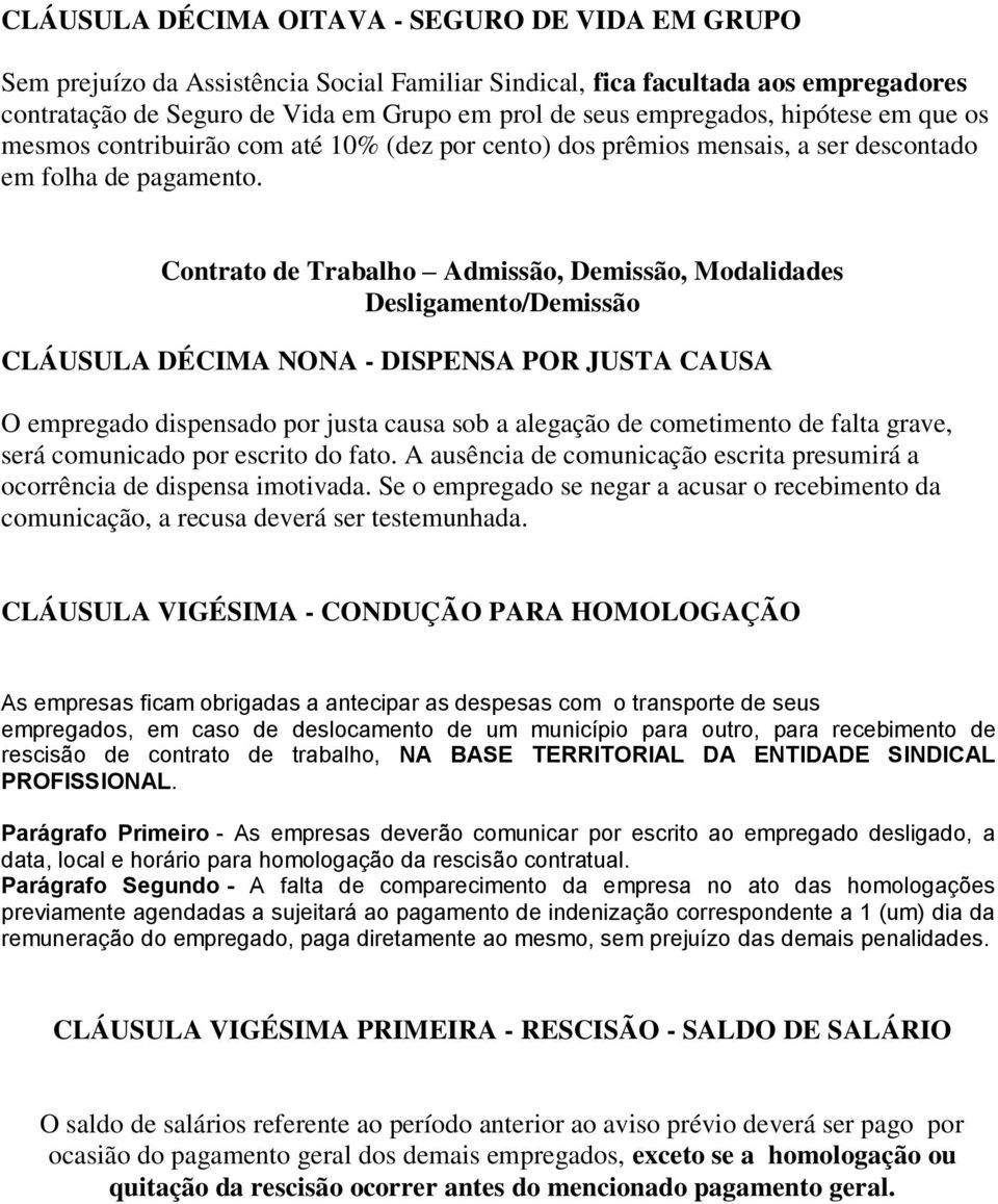 Contrato de Trabalho Admissão, Demissão, Modalidades Desligamento/Demissão CLÁUSULA DÉCIMA NONA - DISPENSA POR JUSTA CAUSA O empregado dispensado por justa causa sob a alegação de cometimento de