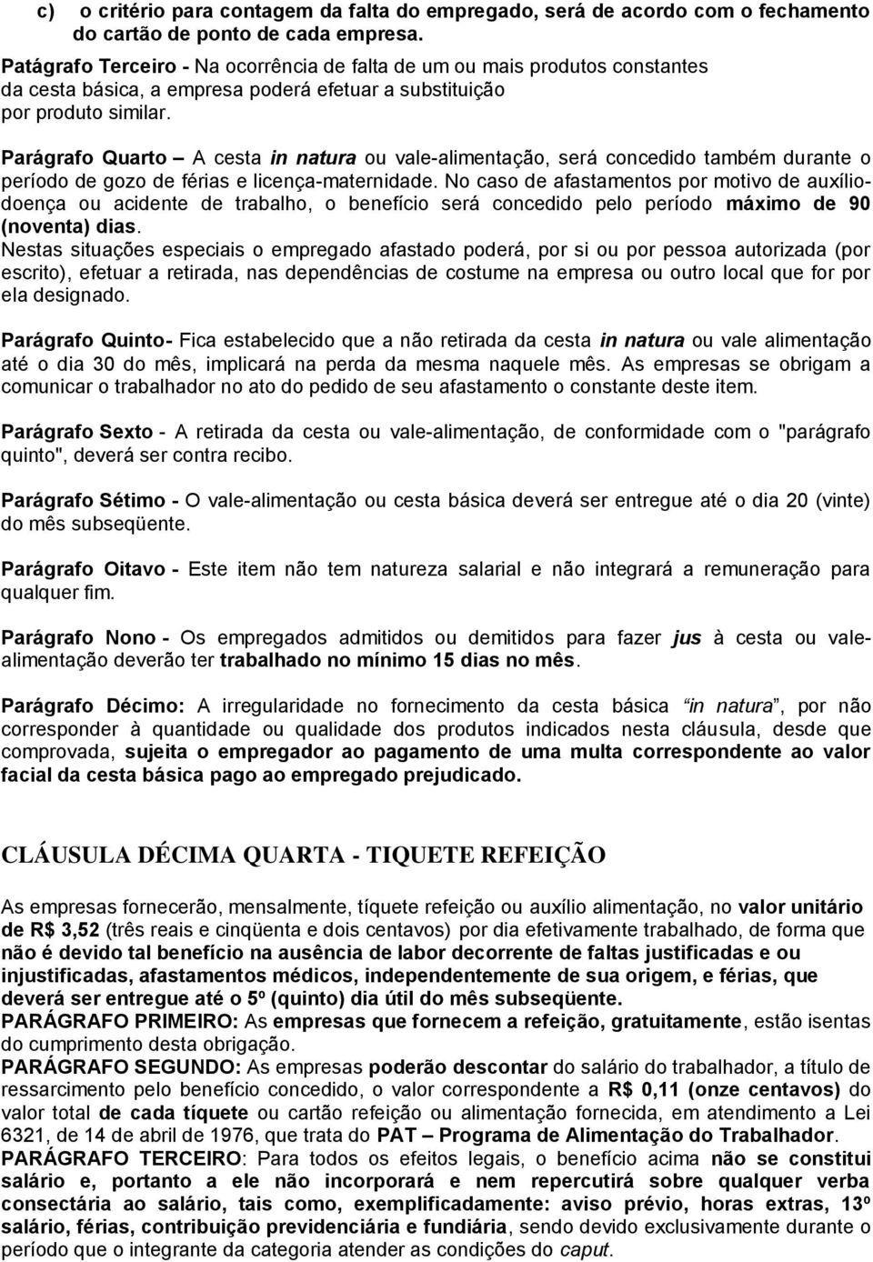 Parágrafo Quarto A cesta in natura ou vale-alimentação, será concedido também durante o período de gozo de férias e licença-maternidade.