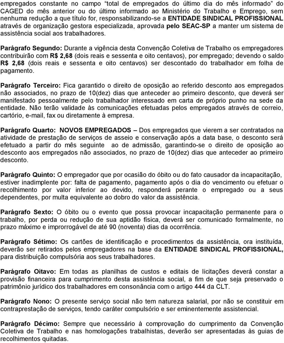 Parágrafo Segundo: Durante a vigência desta Convenção Coletiva de Trabalho os empregadores contribuirão com R$ 2,68 (dois reais e sessenta e oito centavos), por empregado; devendo o saldo R$ 2,68