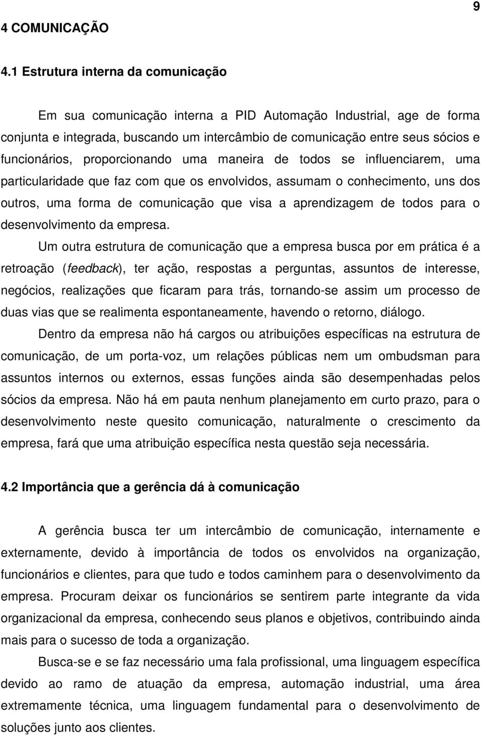 proporcionando uma maneira de todos se influenciarem, uma particularidade que faz com que os envolvidos, assumam o conhecimento, uns dos outros, uma forma de comunicação que visa a aprendizagem de