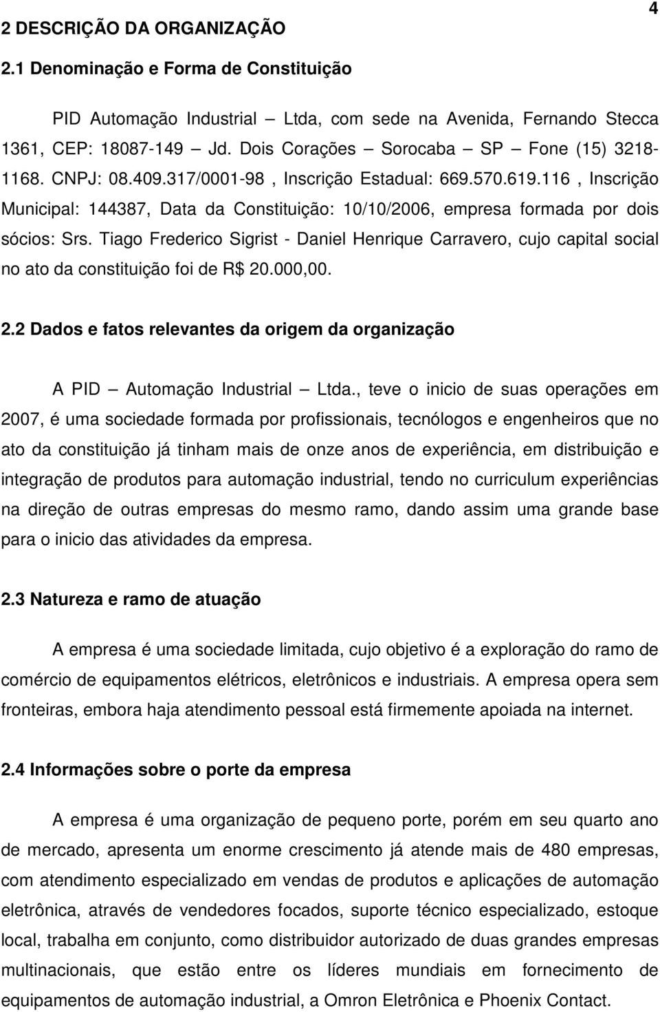 116, Inscrição Municipal: 144387, Data da Constituição: 10/10/2006, empresa formada por dois sócios: Srs.