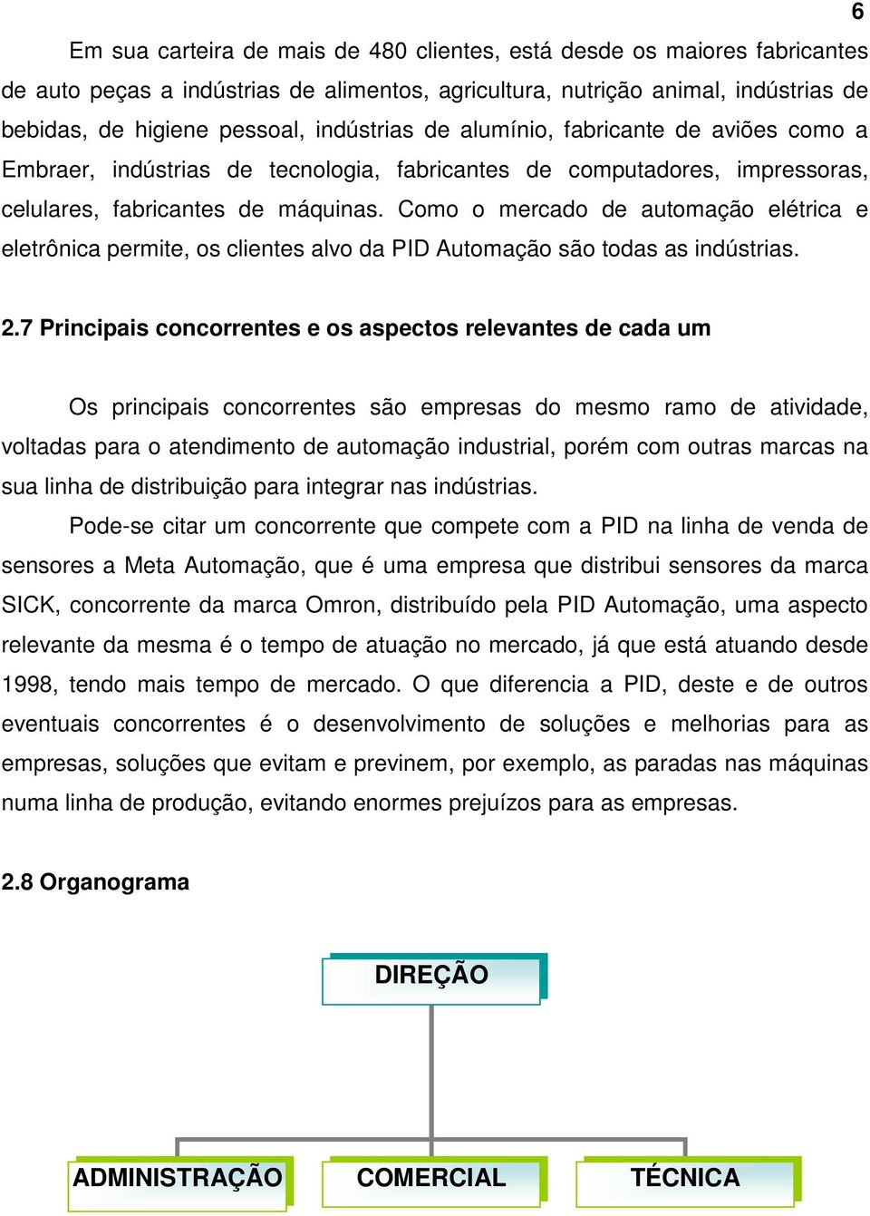 Como o mercado de automação elétrica e eletrônica permite, os clientes alvo da PID Automação são todas as indústrias. 2.