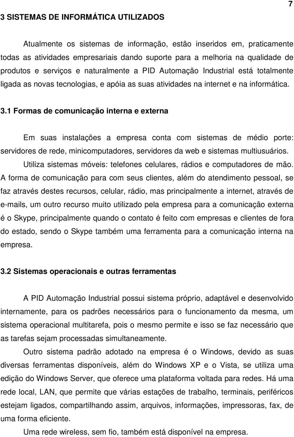 1 Formas de comunicação interna e externa Em suas instalações a empresa conta com sistemas de médio porte: servidores de rede, minicomputadores, servidores da web e sistemas multiusuários.