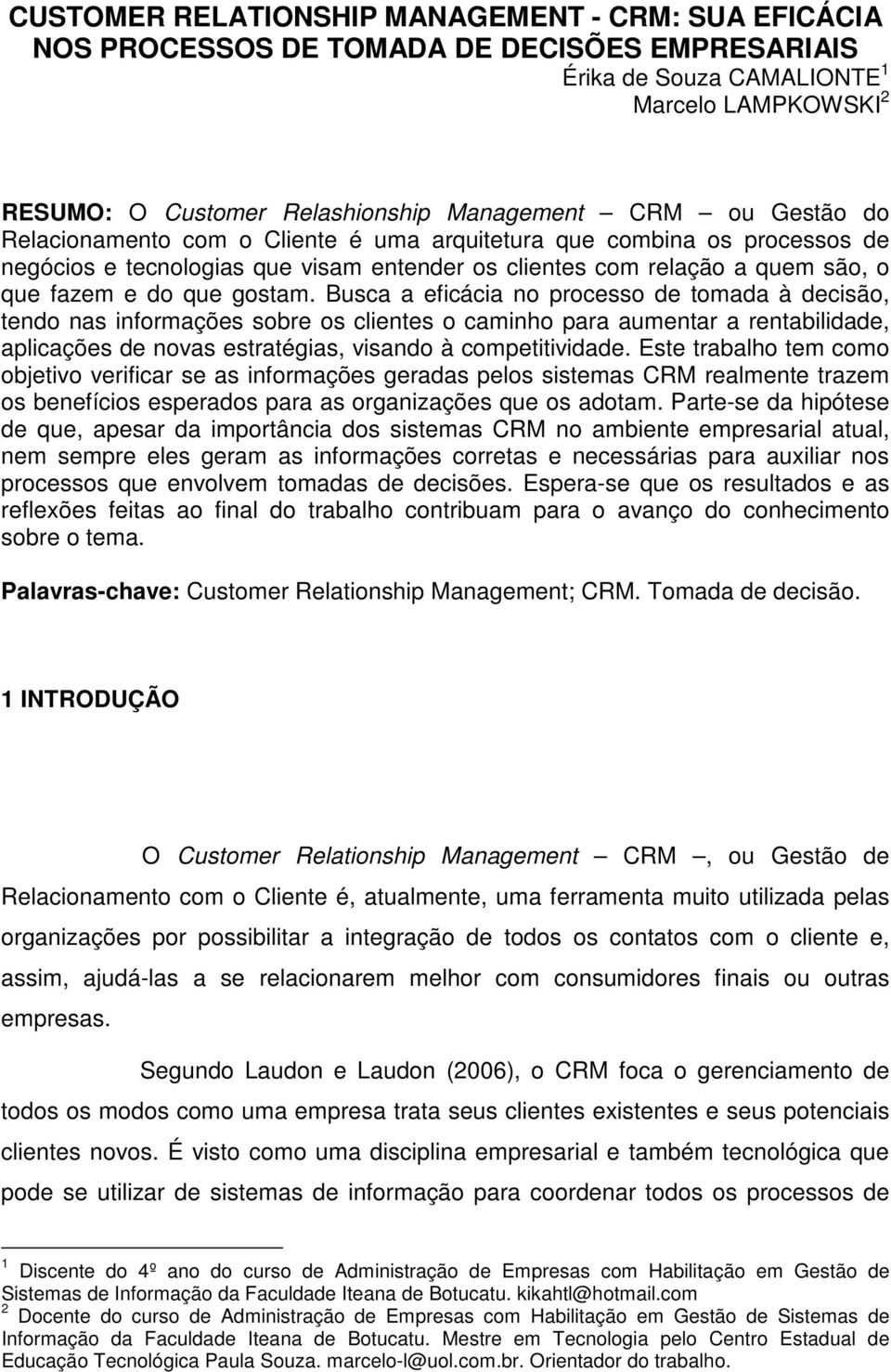 Busca a eficácia no processo de tomada à decisão, tendo nas informações sobre os clientes o caminho para aumentar a rentabilidade, aplicações de novas estratégias, visando à competitividade.