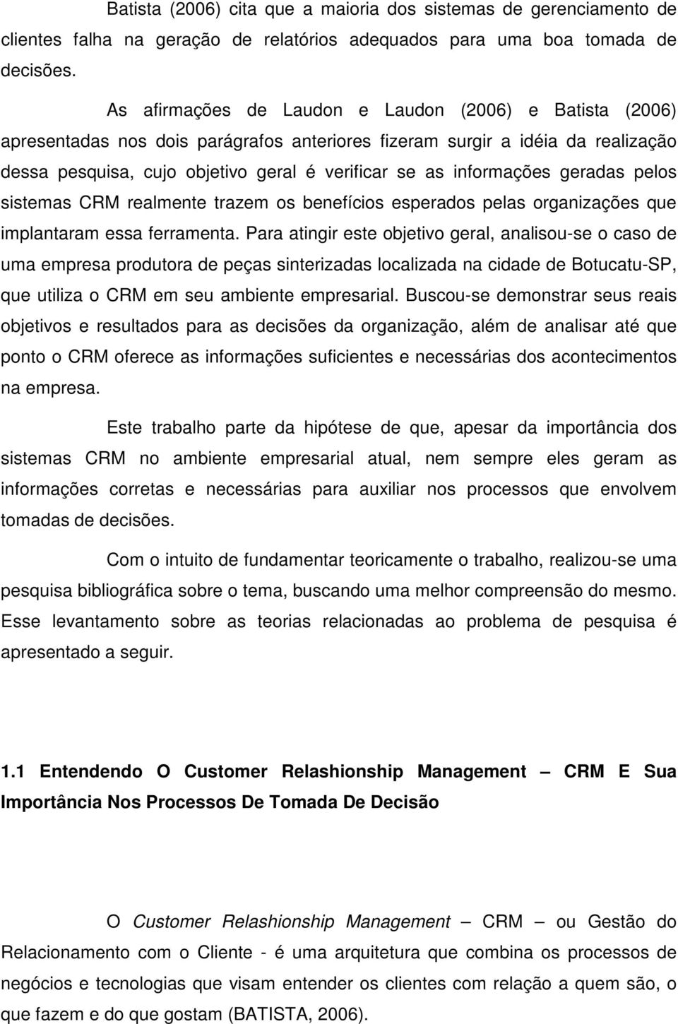 informações geradas pelos sistemas CRM realmente trazem os benefícios esperados pelas organizações que implantaram essa ferramenta.