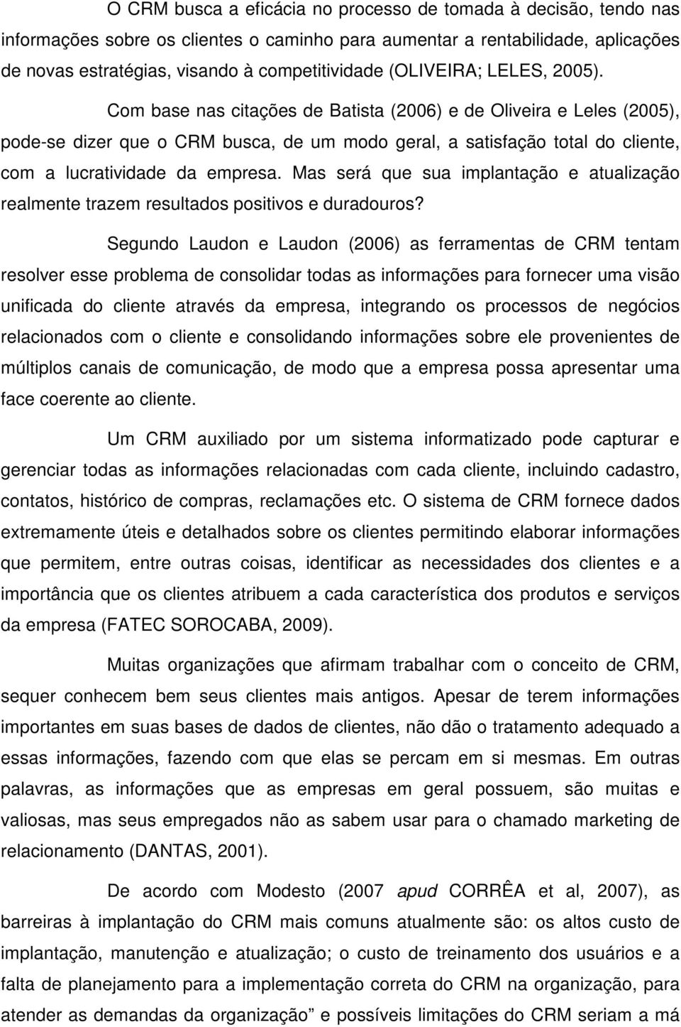 Com base nas citações de Batista (2006) e de Oliveira e Leles (2005), pode-se dizer que o CRM busca, de um modo geral, a satisfação total do cliente, com a lucratividade da empresa.