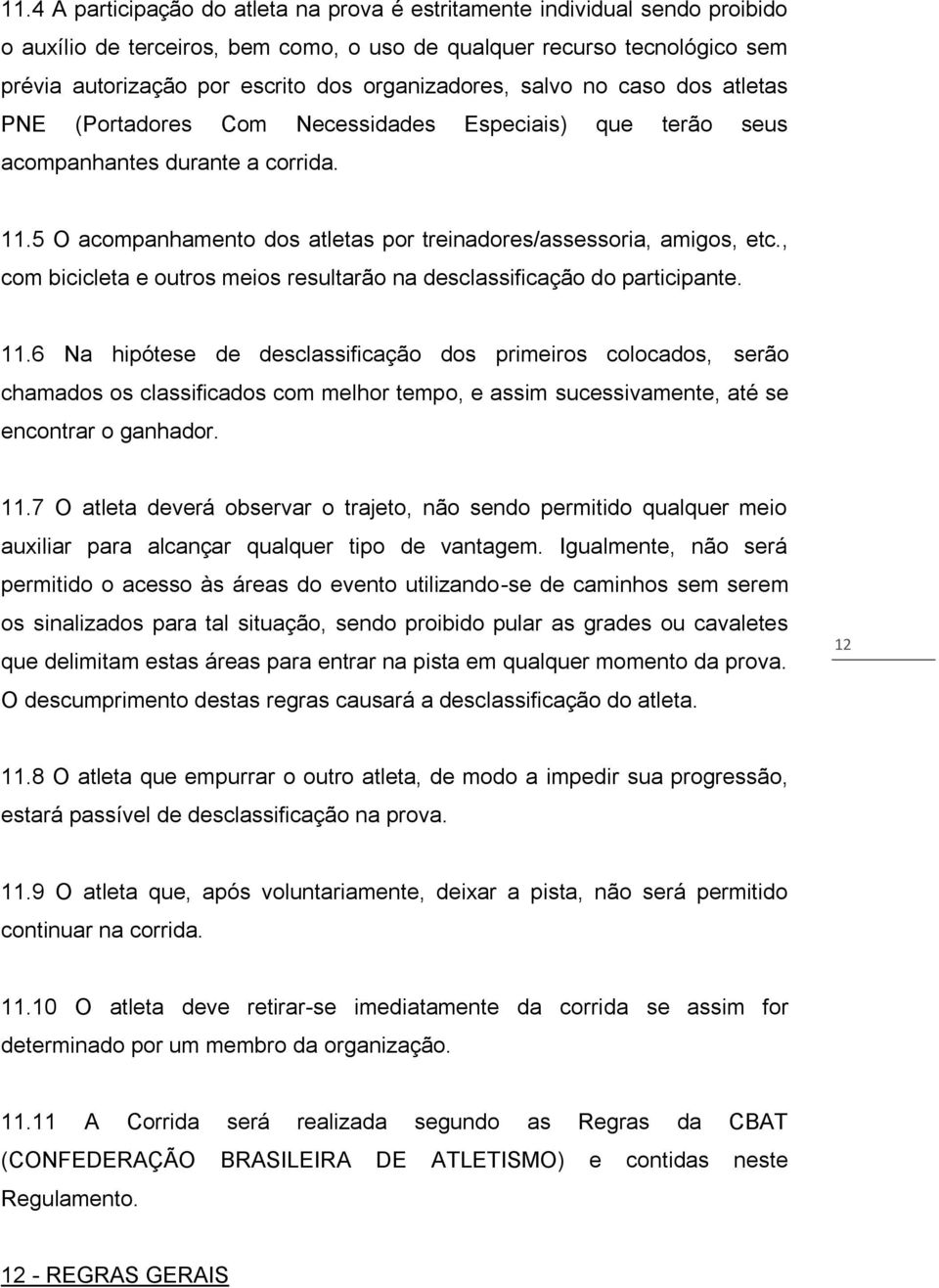 5 O acompanhamento dos atletas por treinadores/assessoria, amigos, etc., com bicicleta e outros meios resultarão na desclassificação do participante. 11.